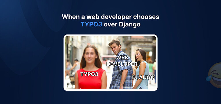 Wenn sich ein Webentwickler für TYPO3 statt Django entscheidet Wenn sich ein Webentwickler für TYPO3 statt Django entscheidet