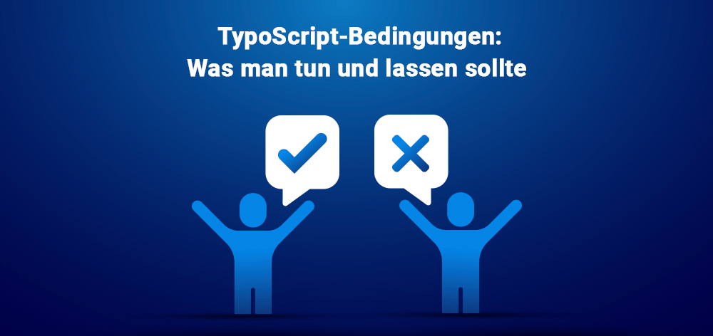 TypoScript-Bedingungen: Was man tun und lassen sollte