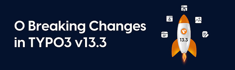 0 Breaking Changes in TYPO3 v13.3 0 Breaking Changes in TYPO3 v13.3