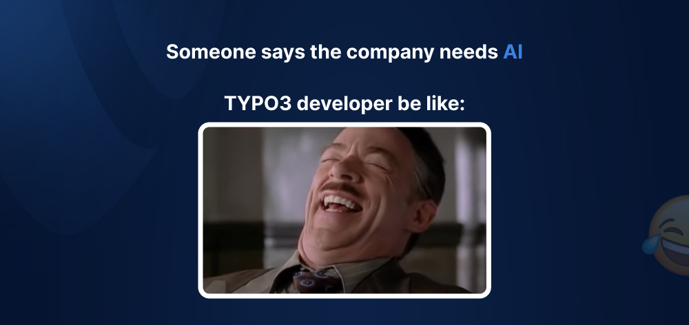 Someone says the company needs AI typo3 developer be like