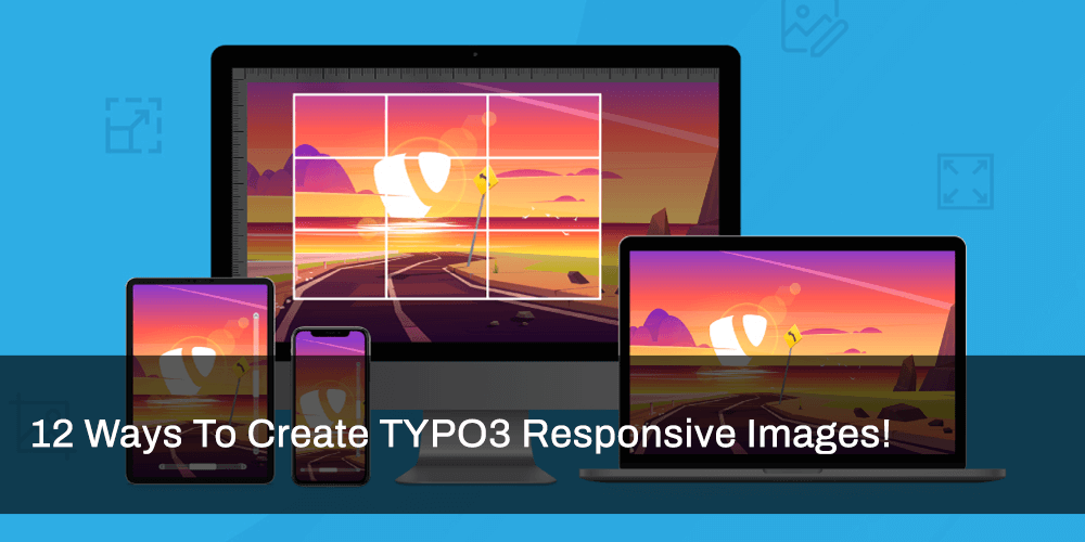 12 Ways To Create TYPO3 Responsive Images! 12 Ways To Create TYPO3 Responsive Images!