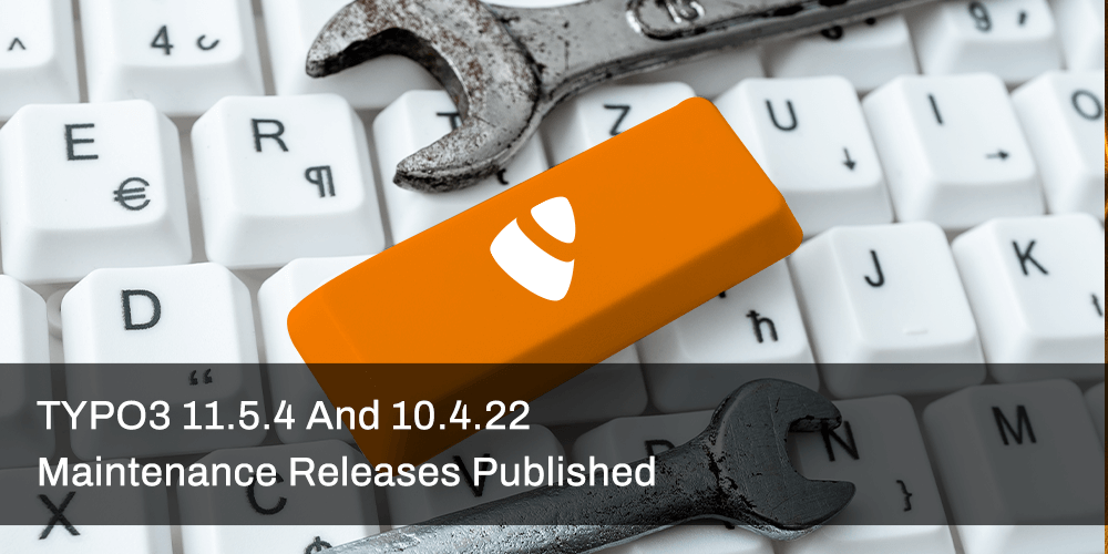 TYPO3 11.5.4 and 10.4.22 maintenance releases published TYPO3 11.5.4 and 10.4.22 maintenance releases published