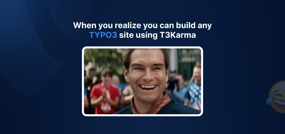When you realize you can build any TYPO3 site using T3Karma